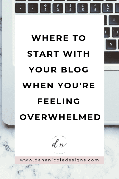 Image with text overlay that says: where to start with your blog when you're feeling overwhelmed